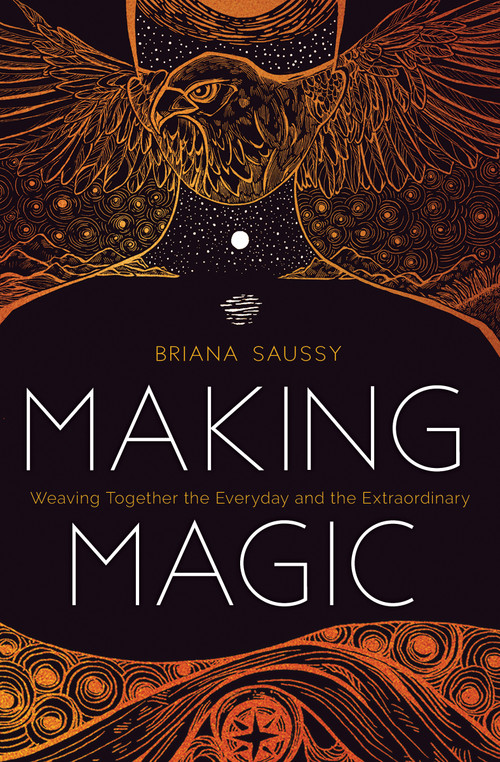Making Magic (Weaving Together the Everyday and the Extraordinary) by Briana Saussy, 9781683642480