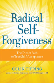 Radical Self-Forgiveness (The Direct Path to True Self-Acceptance) by Colin Tipping, 9781604070903