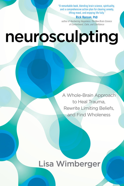 Neurosculpting (A Whole-Brain Approach to Heal Trauma, Rewrite Limiting Beliefs, and Find Wholeness) by Lisa Wimberger, 9781622032280