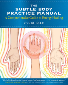 The Subtle Body Practice Manual (A Comprehensive Guide to Energy Healing) by Cyndi Dale, 9781604078794