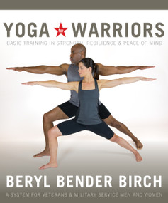 Yoga for Warriors (Basic Training in Strength, Resilience, and Peace of Mind) by Beryl Bender Birch, eRYT, 9781622033485