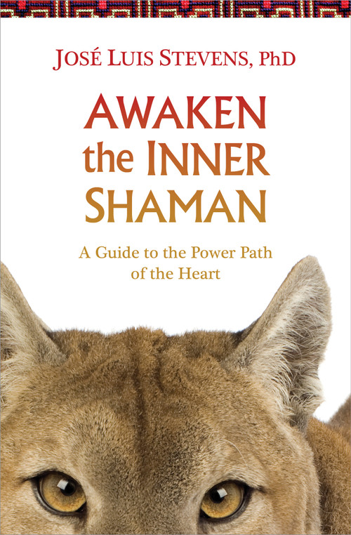 Awaken the Inner Shaman (A Guide to the Power Path of the Heart) by José Luis Stevens, Ph.D., 9781622030934