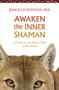 Awaken the Inner Shaman (A Guide to the Power Path of the Heart) by José Luis Stevens, Ph.D., 9781622030934