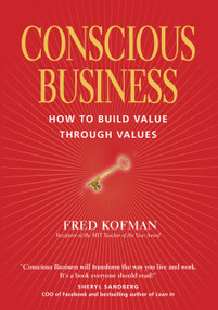 Conscious Business (How to Build Value Through Values) by Fred Kofman, PhD, Ken Wilber, Peter Senge, 9781622032020
