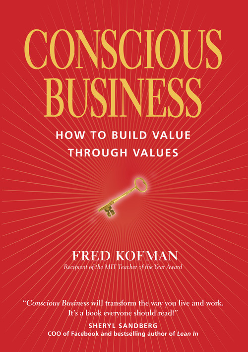 Conscious Business (How to Build Value Through Values) by Fred Kofman, PhD, Ken Wilber, Peter Senge, 9781622032020
