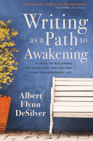 Writing as a Path to Awakening (A Year to Becoming an Excellent Writer and Living an Awakened Life) by Albert DeSilver, 9781622039111