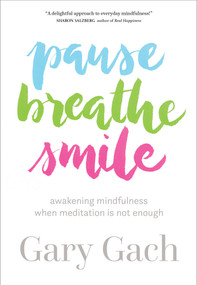 Pause, Breathe, Smile (Awakening Mindfulness When Meditation Is Not Enough) by Gary Gach, 9781683641759