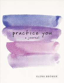 Practice You: A Journal (A Journal) - 9781622039227 by Elena Brower, 9781622039227