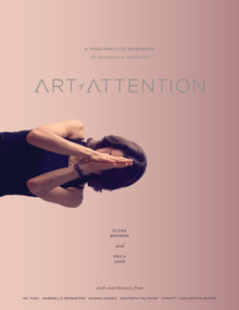 Art of Attention (A Yoga Practice Workbook for Movement as Meditation) by Elena Brower, Erica Jago, 9781622035939