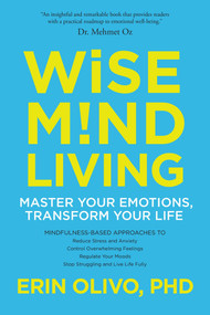 Wise Mind Living (Master Your Emotions, Transform Your Life) by Erin Olivo, Ph.D., 9781622037629