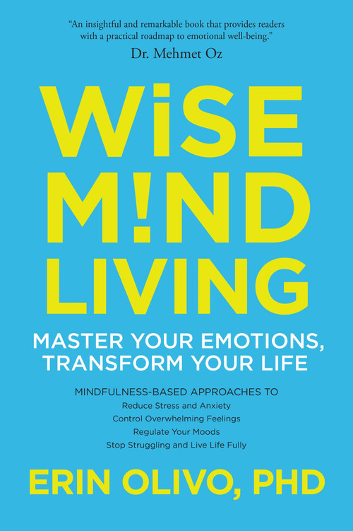 Wise Mind Living (Master Your Emotions, Transform Your Life) by Erin Olivo, Ph.D., 9781622037629