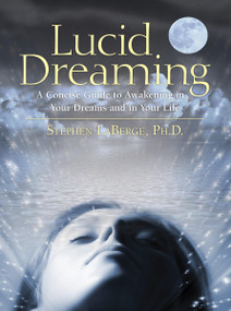 Lucid Dreaming (A Concise Guide to Awakening in Your Dreams and in Your Life) by Stephen LaBerge, Ph.D., 9781591796756