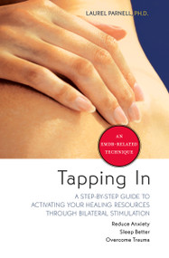 Tapping In (A Step-by-Step Guide to Activating Your Healing Resources Through Bilateral Stimulation) by Laurel Parnell, PhD, 9781591797883