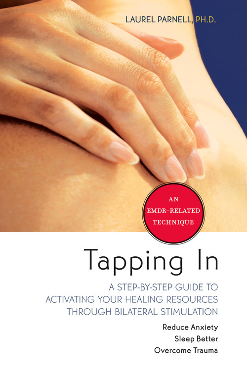 Tapping In (A Step-by-Step Guide to Activating Your Healing Resources Through Bilateral Stimulation) by Laurel Parnell, PhD, 9781591797883