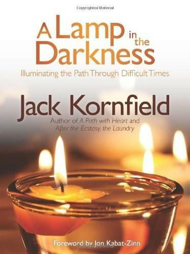 A Lamp in the Darkness (Illuminating the Path Through Difficult Times) by Jack Kornfield, Ph.D., Jon Kabat-Zinn, Ph.D., 9781622030965