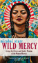 Wild Mercy (Living the Fierce and Tender Wisdom of the Women Mystics) by Mirabai Starr, 9781683641568