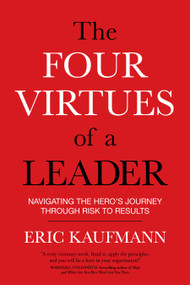 The Four Virtues of a Leader (Navigating the Hero's Journey Through Risk to Results) by Eric Kaufmann, 9781622037278
