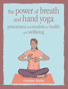 The Power of Breath and Hand Yoga (Pranayama and mudras for health and well-being) by Christine Burke, 9781782497110