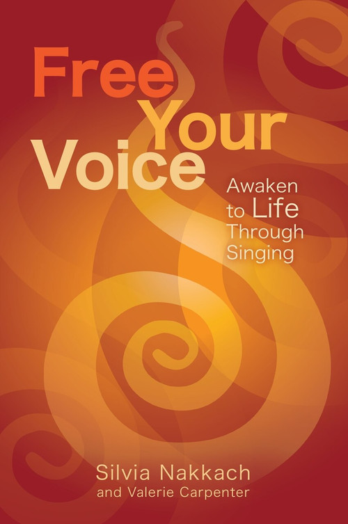 Free Your Voice (Awaken to Life Through Singing) by Silvia Nakkach, Valerie Carpenter, Mitchell Gaynor, M.D., 9781604078008