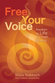 Free Your Voice (Awaken to Life Through Singing) by Silvia Nakkach, Valerie Carpenter, Mitchell Gaynor, M.D., 9781604078008