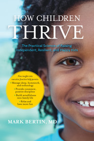 How Children Thrive (The Practical Science of Raising Independent, Resilient, and Happy Kids) by Mark Bertin, M.D., Christopher Willard, PsyD, 9781683640202