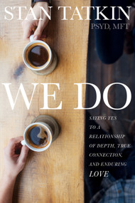 We Do (Saying Yes to a Relationship of Depth, True Connection, and Enduring Love) by Stan Tatkin, PsyD, MFT, 9781622038930