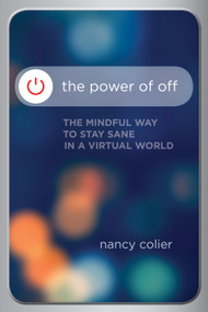 The Power of Off (The Mindful Way to Stay Sane in a Virtual World) by Nancy Colier, 9781622037957