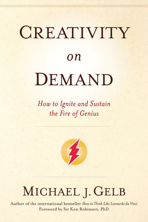 Creativity on Demand (How to Ignite and Sustain the Fire of Genius) by Michael J. Gelb, Ken Robinson, 9781622033478