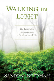 Walking in Light (The Everyday Empowerment of a Shamanic Life) by Sandra Ingerman, MA, 9781622034284