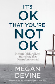 It's OK That You're Not OK (Meeting Grief and Loss in a Culture That Doesn't Understand) by Megan Devine, LPC, Mark Nepo, 9781622039074