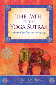 The Path of the Yoga Sutras (A Practical Guide to the Core of Yoga) by Nicolai Bachman, 9781604074291