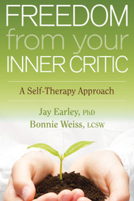 Freedom from Your Inner Critic (A Self-Therapy Approach) by Jay Earley, Ph.D., Bonnie Weiss, MA, LCSW, 9781604079425