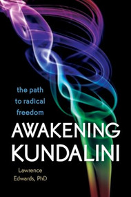 Awakening Kundalini (The Path to Radical Freedom) by Lawrence Edwards, PhD, 9781604079326