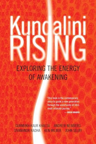 Kundalini Rising (Exploring the Energy of Awakening) by Gurmukh Kaur Khalsa, Dorothy Walters, Various Authors, Andrew Newberg, M.D., Sivananda Sivananda Radha, Ken Wilber, John Selby, 9781591797289