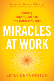 Miracles at Work (Turning Inner Guidance into Outer Influence) by Emily Bennington, Marianne Williamson, 9781622037247