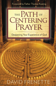 The Path of Centering Prayer (Deepening Your Experience of God) by David Frenette, Father Thomas Keating, 9781622038664