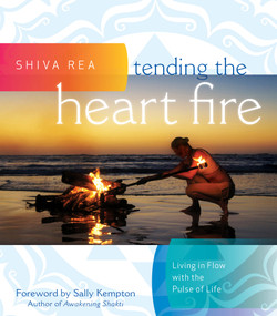 Tending the Heart Fire (Living in Flow with the Pulse of Life) by Shiva Rea, Sally Kempton, 9781604077094