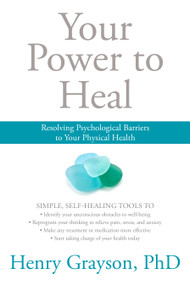 Your Power to Heal (Resolving Psychological Barriers to Your Physical Health) by Henry Grayson, Ph.D., 9781622037599