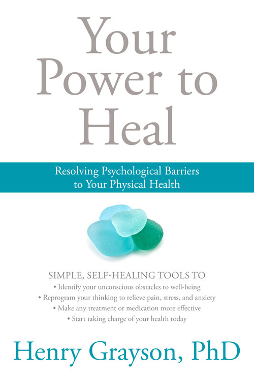Your Power to Heal (Resolving Psychological Barriers to Your Physical Health) by Henry Grayson, Ph.D., 9781622037599