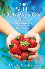 The Self-Compassion Diet (A Step-by-Step Program to Lose Weight with Loving-Kindness) by Jean Fain, 9781604070750