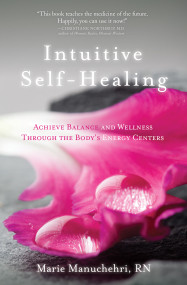 Intuitive Self-Healing (Achieve Balance and Wellness Through the Body's Energy Centers) by Marie Manuchehri, RN, 9781604076271