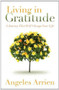 Living in Gratitude (Mastering the Art of Giving Thanks Every Day, A Month-by-Month Guide) by Angeles Arrien, Marianne Williamson, 9781604079845
