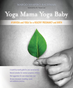 Yoga Mama, Yoga Baby (Ayurveda and Yoga for a Healthy Pregnancy and Birth) by Margo Shapiro Bachman, L.Ac.,DOM, Vasant Lad, BAMS, MA Sc, 9781604079852