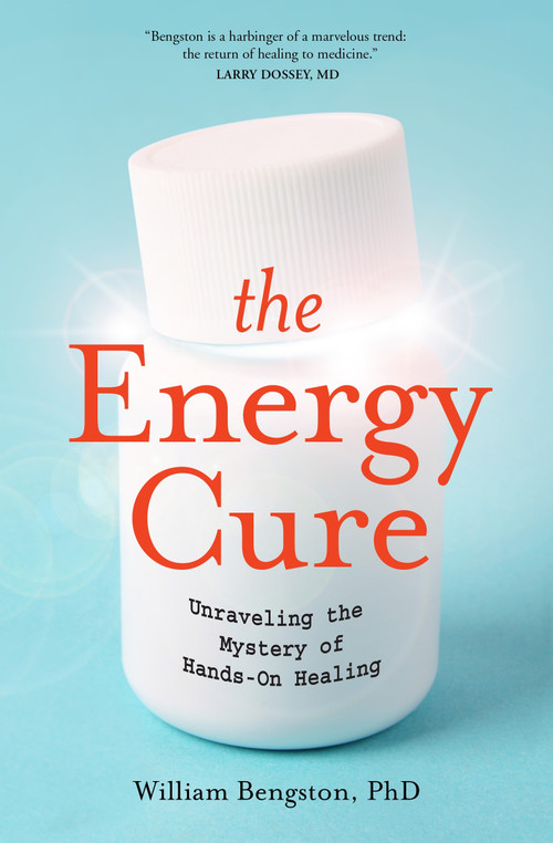 The Energy Cure (Unraveling the Mystery of Hands-On Healing) by William Bengston, Ph.D., 9781591799115