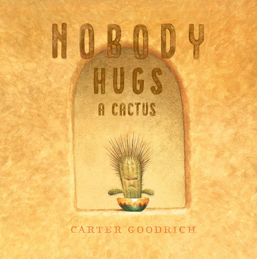 Nobody Hugs a Cactus by Carter Goodrich, Carter Goodrich, 9781534400900