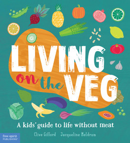 Living on the Veg (A kids' guide to life without meat) by Clive Gifford, Jacqueline Meldrum, 9781631984297