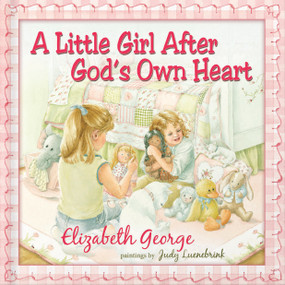 A Little Girl After God's Own Heart (Learning God's Ways in My Early Days) by Elizabeth George, Judy Luenebrink, 9780736915458
