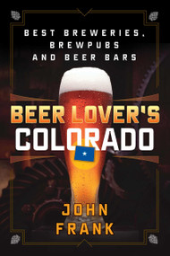 Beer Lover's Colorado (Best Breweries, Brewpubs and Beer Bars) by John Frank, 9781493041428