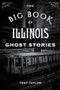 The Big Book of Illinois Ghost Stories by Troy Taylor, 9781493043804
