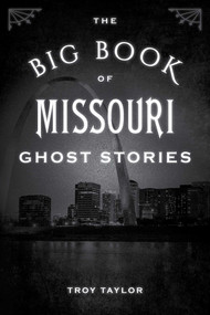 The Big Book of Missouri Ghost Stories - 9781493043842 by Troy Taylor, 9781493043842